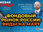 Фондовый рынок России: виды на март / Биржевая среда с Яном Артом