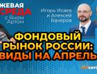 Фондовый рынок России: виды на апрель / Биржевая среда с Яном Артом