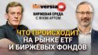 Что происходит на рынке ETF и биржевых фондов / Биржевая среда с Яном Артом