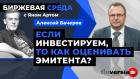 Если инвестируем, то как оценивать эмитента? / Биржевая среда с Яном Артом