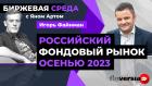 Российский фондовый рынок осенью 2023 / Биржевая среда с Яном Артом