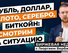 Рубль, доллар, золото, серебро, биткойн: смотрим на ситуацию / Георгий Вербицкий