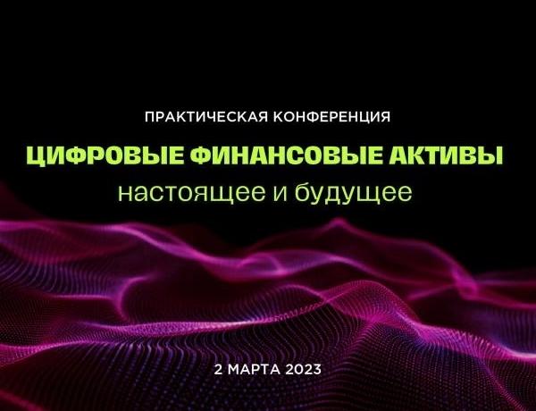 Практическая конференция "Цифровые финансовые активы: настоящее и будущее"