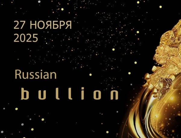 XVIII Форум «Российский рынок драгоценных металлов», Bullion – 2025
