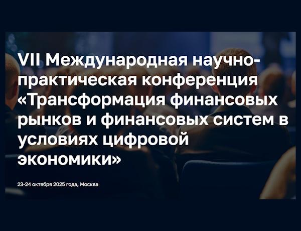 VII Международная научно-практическая конференция «Трансформация финансовых рынков и финансовых систем в условиях цифровой экономики»